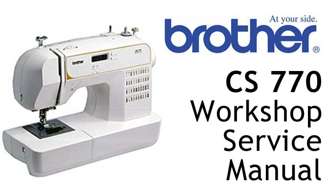 Brother Sewing Machine CS 770 Workshop Service & Repair Manual
